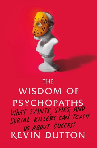 The Wisdom of Psychopaths: What Saints, Spies, and Serial Killers Can Teach Us About Success (2012) by Kevin Dutton