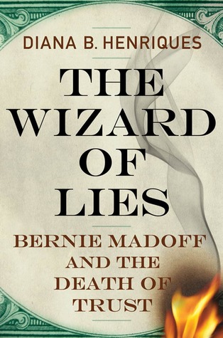 The Wizard of Lies: Bernie Madoff and the Death of Trust (2011) by Diana B. Henriques