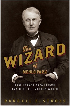 The Wizard of Menlo Park: How Thomas Alva Edison Invented the Modern World (2007) by Randall E. Stross