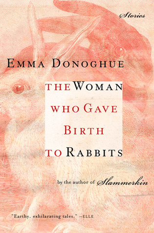 The Woman Who Gave Birth to Rabbits: Stories (2003) by Emma Donoghue