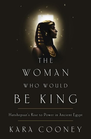 The Woman Who Would Be King: Hatshepsut's Rise to Power in Ancient Egypt (2014) by Kara Cooney