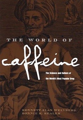 The World of Caffeine: The Science and Culture of the World's Most Popular Drug (2002) by Bennett Alan Weinberg