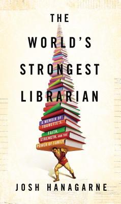 The World's Strongest Librarian: A Memoir of Tourette's, Faith, Strength, and the Power of Family (2013)