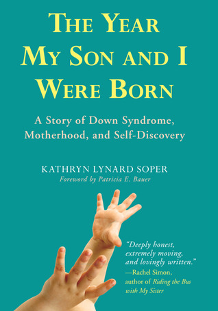 The Year My Son and I Were Born: A Story of Down Syndrome, Motherhood, and Self-Discovery (2009) by Kathryn Lynard Soper