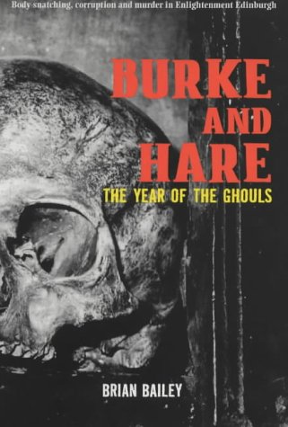 The Year of the Ghouls: The Complete History of Burke and Hare (2002) by Brian Bailey