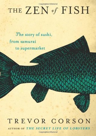 The Zen of Fish: The Story of Sushi, from Samurai to Supermarket (2007) by Trevor Corson