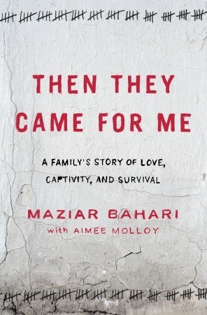 Then They Came for Me: A Family's Story of Love, Captivity, and Survival (2011) by Maziar Bahari