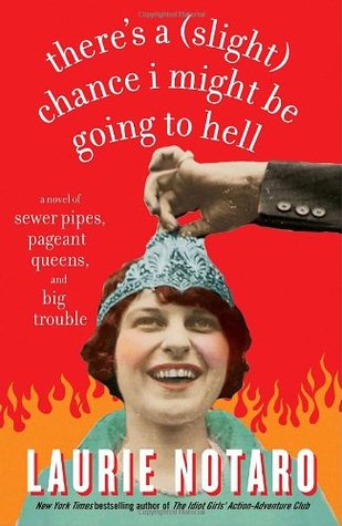 There's a (Slight) Chance I Might Be Going to Hell: A Novel of Sewer Pipes, Pageant Queens, and Big Trouble (2007) by Laurie Notaro