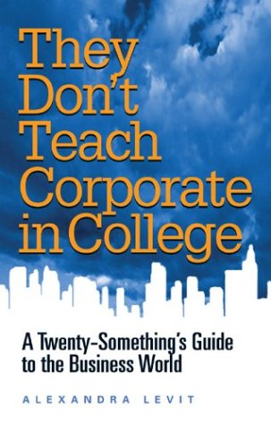 They Don't Teach Corporate in College: A Twenty-Something's Guide to the Business World (2004) by Alexandra Levit