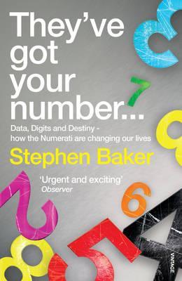 They've Got Your Number...: Data, Digits and Destiny - how the Numerati are changing our Lives (2008) by Stephen  Baker