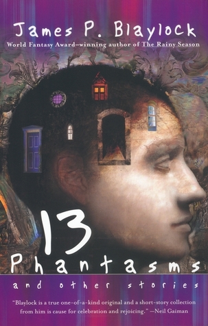 Thirteen Phantasms and other Stories (2003) by James P. Blaylock