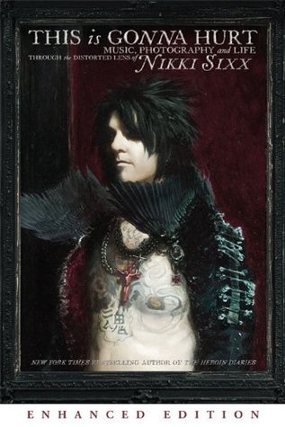 This Is Gonna Hurt (Enhanced Edition): Music, Photography and Life Through the Distorted Lens of Nikki Sixx (2011)