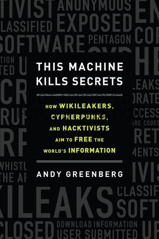 This Machine Kills Secrets: How WikiLeakers, Cypherpunks, and Hacktivists Aim to Free the World's Information (2012)