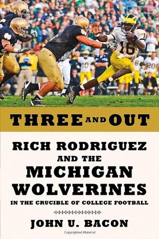 Three and Out: Rich Rodriguez and the Michigan Wolverines in the Crucible of College Football (2011) by John U. Bacon