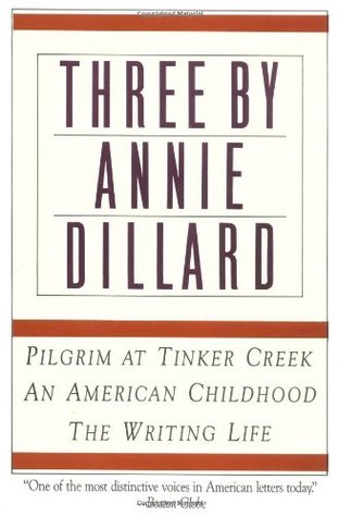 Three by Annie Dillard: Pilgrim at Tinker Creek, An American Childhood, The Writing Life (1990) by Annie Dillard