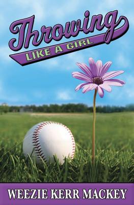 Throwing Like a Girl (2007) by Weezie Kerr Mackey