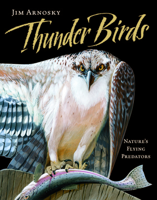 Thunder Birds: Nature's Flying Predators (2011) by Jim Arnosky