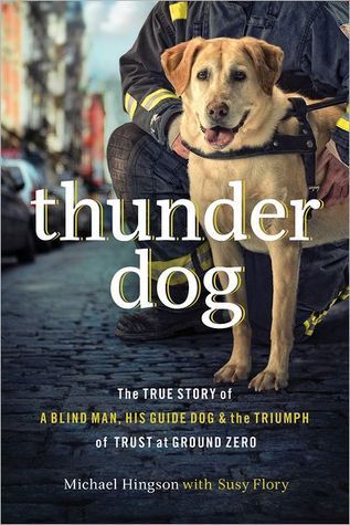 Thunder Dog: The True Story of a Blind Man, His Guide Dog, and the Triumph of Trust at Ground Zero (2011) by Michael Hingson