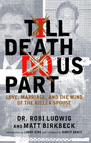 'Till Death Do Us Part: Love, Marriage, and the Mind of the Killer Spouse (2007) by Robi Ludwig