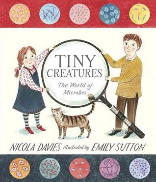 Tiny Creatures: The World of Microbes (2014) by Nicola Davies