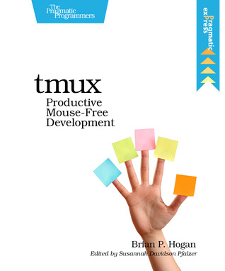 tmux: Productive Mouse-Free Development (2012) by Brian P. Hogan