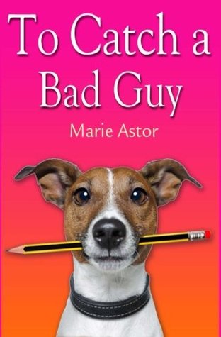 To Catch A Bad Guy (Book One): Janet Maple Series (2013) by Marie Astor