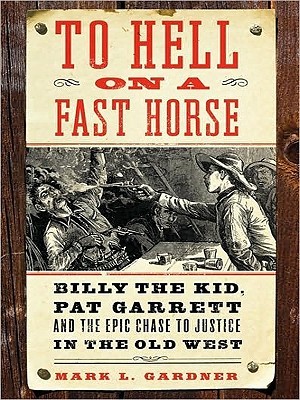 To Hell on a Fast Horse: Billy the Kid, Pat Garrett, and the Epic Chase to Justice in the Old West (2010) by Mark Lee Gardner