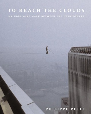 To Reach the Clouds: My High Wire Walk Between the Twin Towers (2002) by Philippe Petit