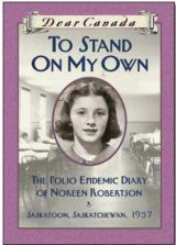 To Stand On My Own: The Polio Epidemic Diary of Noreen Robertson, Saskatoon, Saskatchewan, 1937 (2010) by Barbara Haworth-Attard