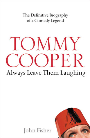 Tommy Cooper: Always Leave Them Laughing: The Definitive Biography of a Comedy Legend (2007) by John     Fisher