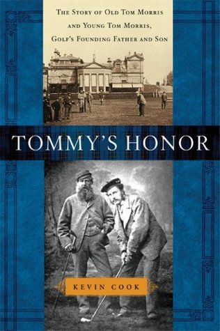 Tommy's Honor: The Story of Old Tom Morris and Young Tom Morris, Golf's Founding Father and Son (2007) by Kevin Cook