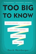 Too Big to Know: Rethinking Knowledge Now That the Facts Aren't the Facts, Experts Are Everywhere, and the Smartest Person in the Room Is the Room (2012) by David Weinberger