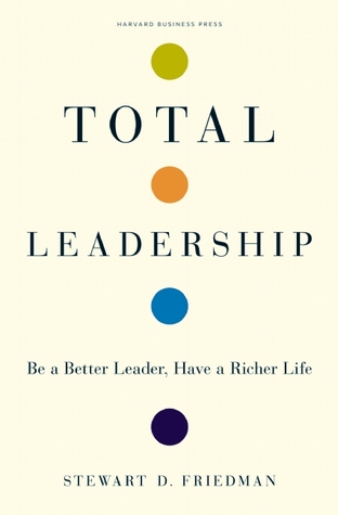 Total Leadership: Be a Better Leader, Have a Richer Life (2008)