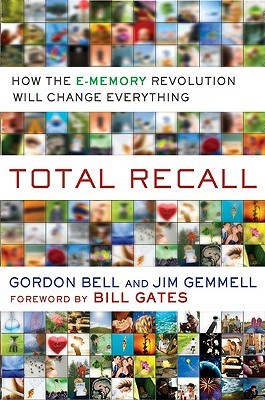 Total Recall: How the E-Memory Revolution Will Change Everything (2009) by C. Gordon Bell