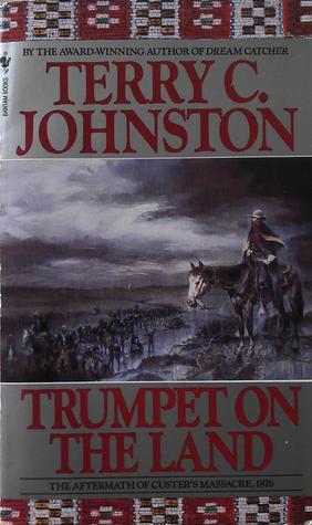 Trumpet on the Land: The Aftermath of Custer's Massacre, 1876 (2010) by Terry C. Johnston