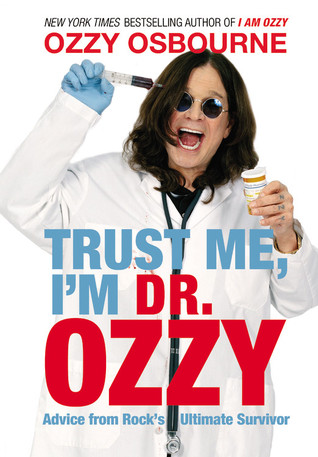 Trust Me, I'm Dr. Ozzy: Advice from Rock's Ultimate Survivor (2011) by Ozzy Osbourne