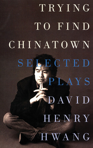 Trying to Find Chinatown: The Selected Plays of David Henry Hwang (1999) by David Henry Hwang