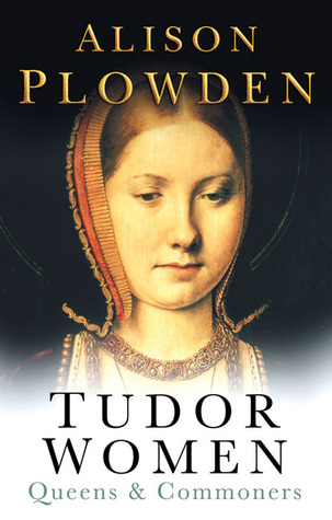 Tudor Women: Queens & Commoners (2002) by Alison Plowden