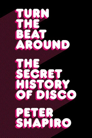 Turn the Beat Around: The Secret History of Disco (2005) by Peter Shapiro