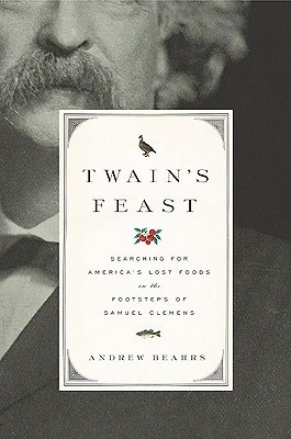 Twain's Feast: Searching for America's Lost Foods in the Footsteps of Samuel Clemens (2010) by Andrew Beahrs