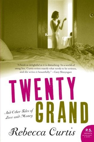 Twenty Grand and Other Tales of Love and Money (2007) by Rebecca Curtis