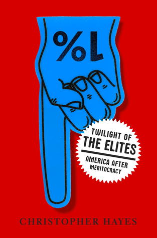 Twilight of the Elites: America After Meritocracy (2012) by Christopher L. Hayes