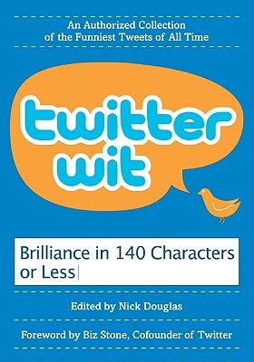 Twitter Wit: Brilliance in 140 Characters or Less (2009) by Nick Douglas