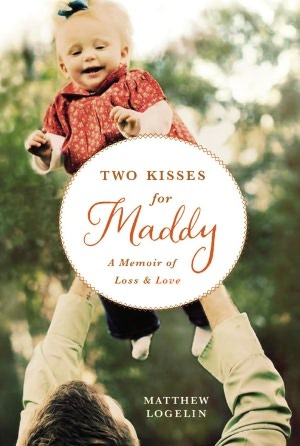 Two Kisses for Maddy: A Memoir of Loss and Love (2011) by Matthew Logelin