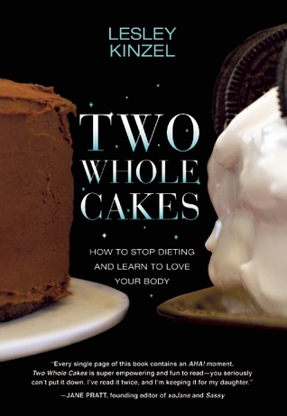 Two Whole Cakes: How to Stop Dieting and Learn to Love Your Body (2012) by Lesley Kinzel