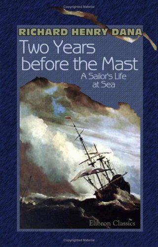 Two Years Before the Mast: A Sailor's Life at Sea (2005) by Richard Henry Dana Jr.