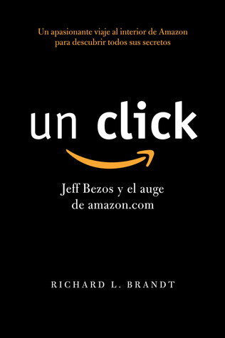 Un click: Jeff Bezos y el auge de amazon.com (2012) by Richard L. Brandt