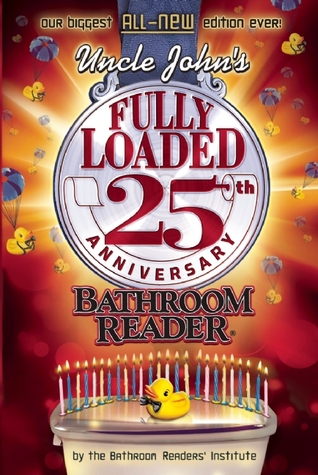Uncle John's Fully Loaded 25th Anniversary Bathroom Reader (2012) by Bathroom Readers' Institute