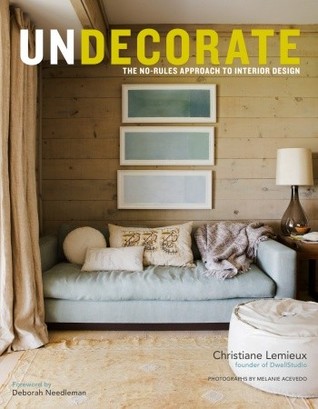 Undecorate: The No-Rules Approach to Interior Design (2011) by Christiane Lemieux