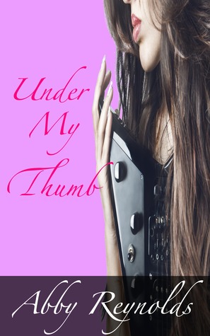 Under My Thumb (2014) by Abby Reynolds